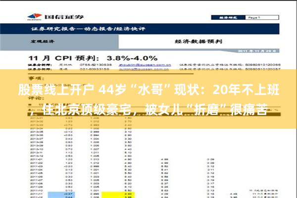 股票线上开户 44岁“水哥”现状：20年不上班，住北京顶级豪宅，被女儿“折磨”很痛苦