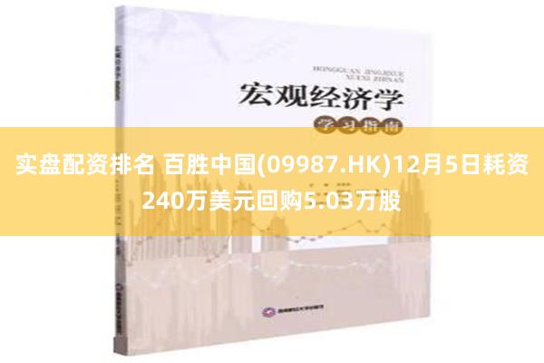 实盘配资排名 百胜中国(09987.HK)12月5日耗资240万美元回购5.03万股