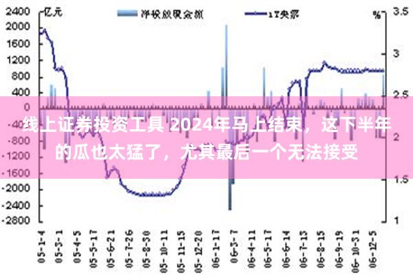 线上证券投资工具 2024年马上结束，这下半年的瓜也太猛了，尤其最后一个无法接受