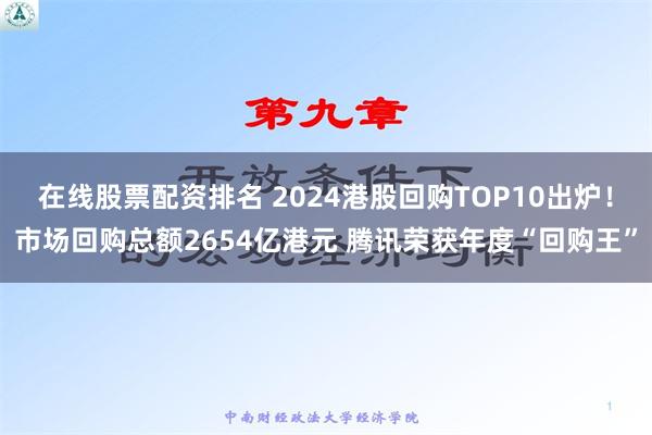 在线股票配资排名 2024港股回购TOP10出炉！市场回购总额2654亿港元 腾讯荣获年度“回购王”